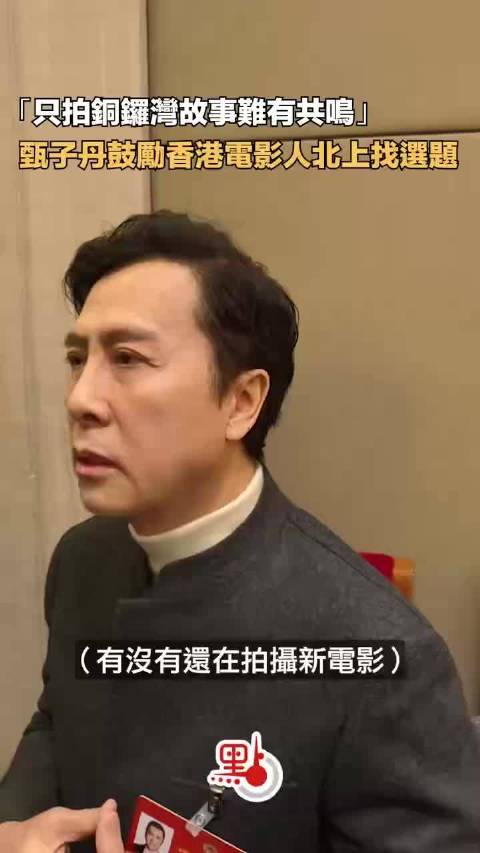 “只拍铜锣湾故事难有共鸣”　甄子丹鼓励香港电影人北上找选题