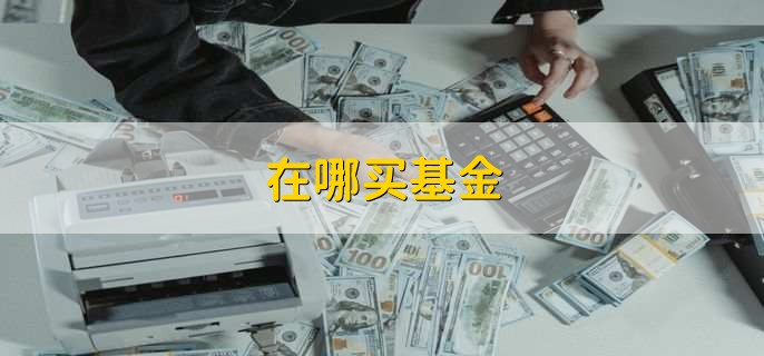 在哪买基金　-　财梯网