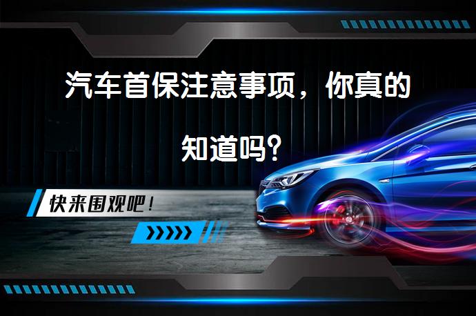 汽车首保注意事项，你真的知道吗？