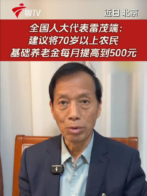 全国人大代表雷茂端：建议将70岁以上农民基础养老金每月提高到500元