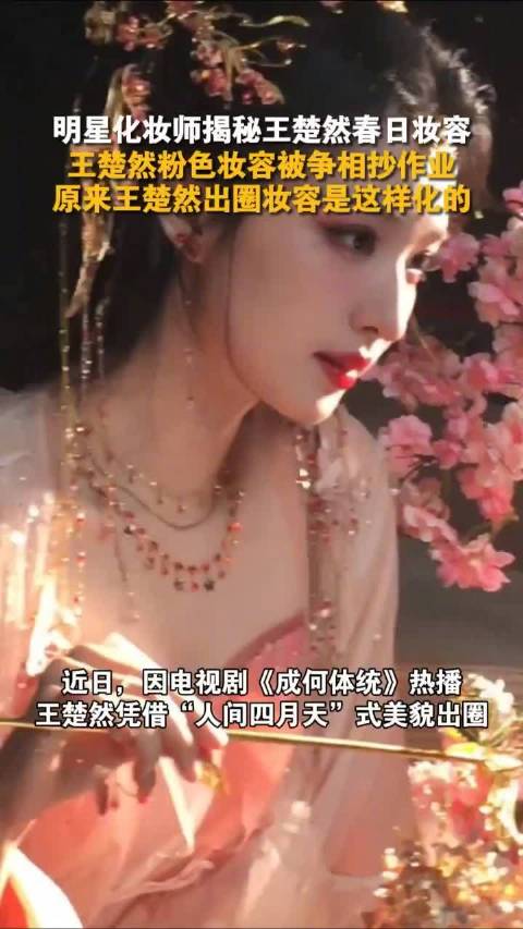 王楚然春日粉色妆容走红，明星化妆师揭秘化法