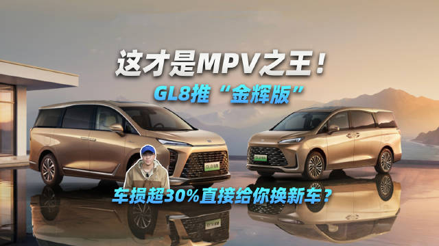 这才是MPV之王！GL8推“金辉版”，车损超30%直接给你换新车？