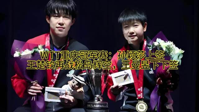 WTT重庆冠军赛首轮赛程公布，孙颖莎王楚钦王曼昱出战