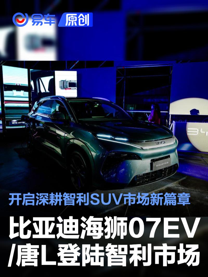 比亚迪海狮07EV/唐L登陆智利市场 开启深耕智利SUV市场新篇章