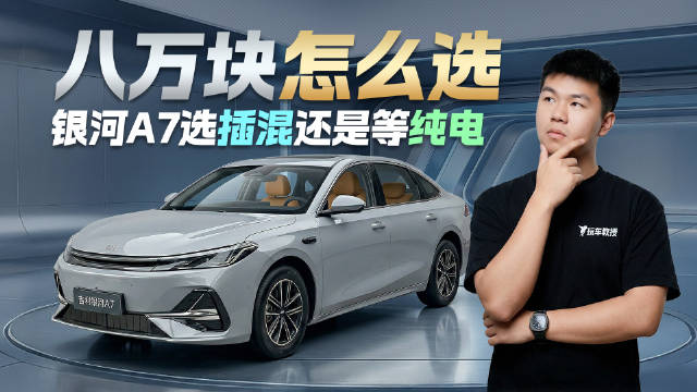 视频：预算只有八万！吉利银河A7选能跑的插混 还是赌未来的纯电？