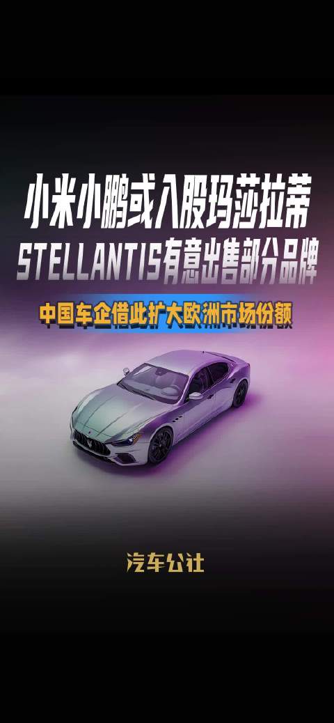 小米小鹏或入股玛莎拉蒂，Stellantis拟出售部分品牌