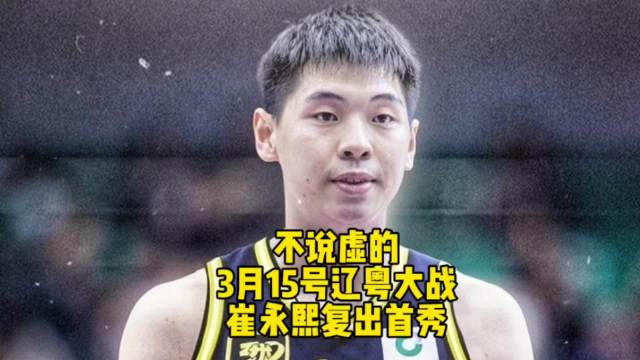 崔永熙3月15日复出迎战辽宁，广东队锋线再添强援