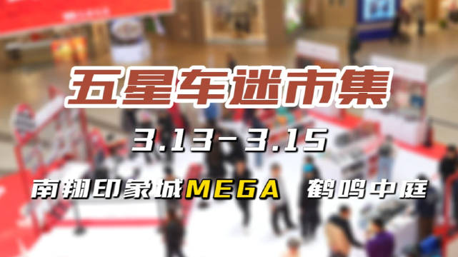 五星车迷市集3月13日至15日登陆上海南翔印象城