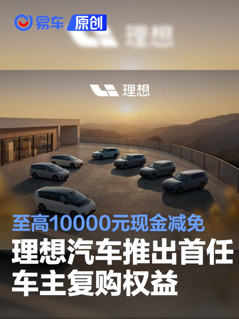 理想汽车推出首任车主专属复购权益 至高10000元现金减免