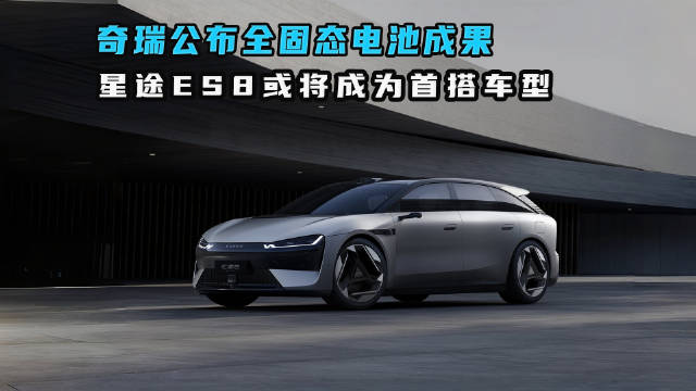 奇瑞公布全固态电池成果 星途ES8或将成为首搭车型