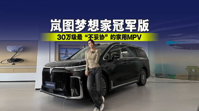 视频：探店岚图梦想家冠军版：30万级最“不妥协”的家用MPV到底冠军在哪？