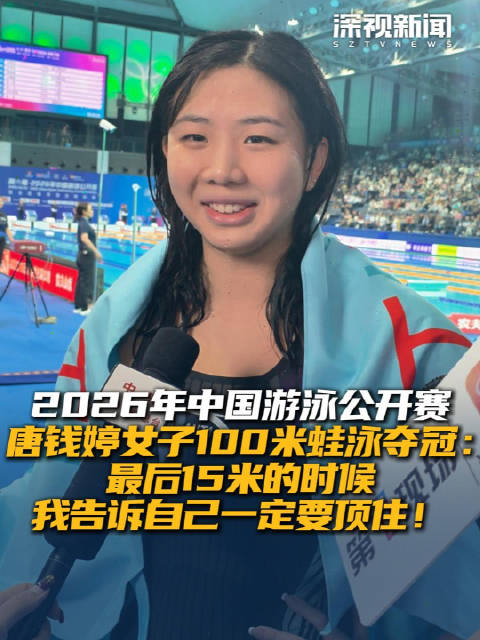 2026年中国游泳公开赛 唐钱婷女子100米蛙泳夺冠 ：最后15米的时候我告诉自己一定要顶住！