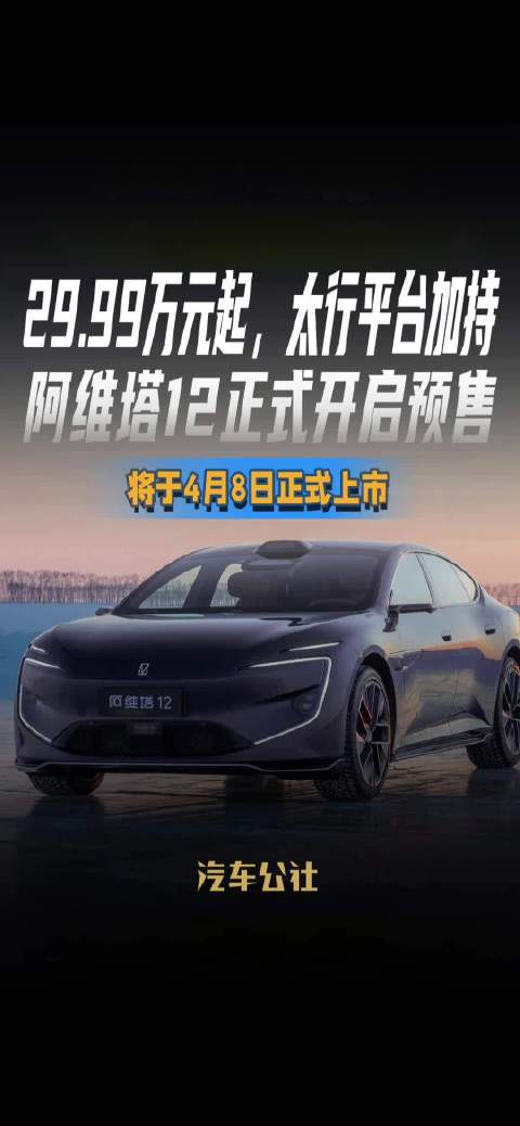 视频：29.99万元起，太行平台加持 阿维塔12正式开启预售 将于4月8日正式上市