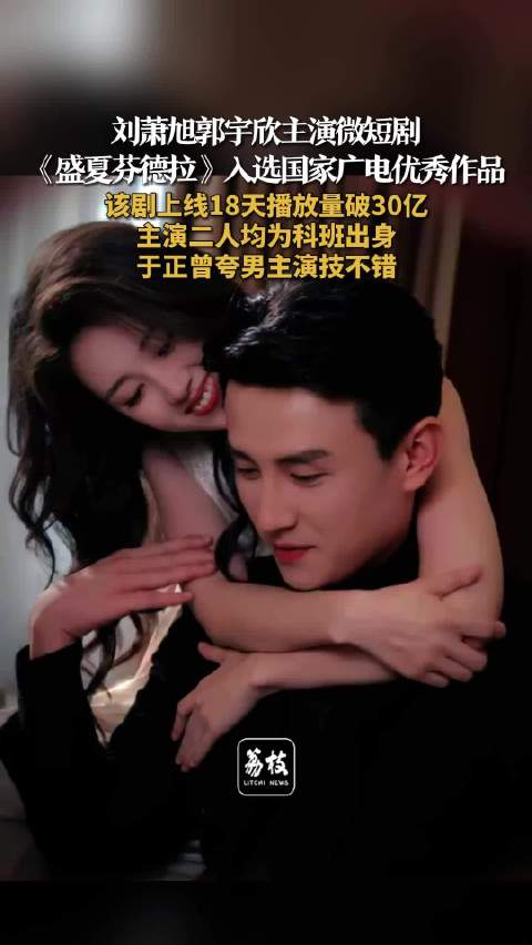 刘萧旭郭宇欣微短剧入选广电优秀作品盛夏芬德拉播放量破44亿成短剧标杆