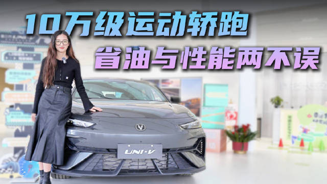 10万级运动轿跑 省油性能两不误 长安UNI-V适合年轻人家用？