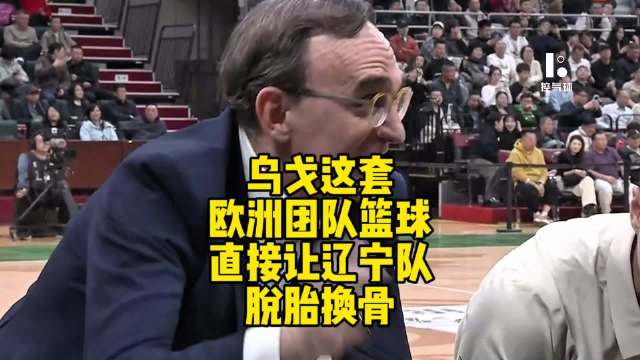 辽宁男篮六连胜展现乌戈体系团队篮球优势