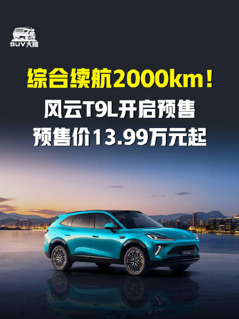 风云T9L预售13.99万元起，综合续航2000公里