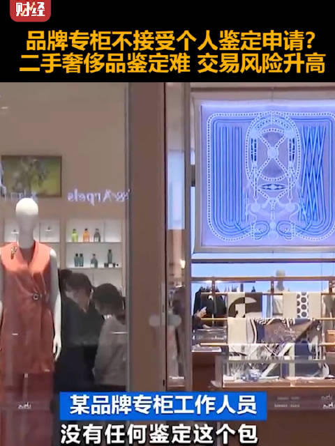 品牌专柜不接受个人鉴定申请？二手奢侈品鉴定难，交易风险升高