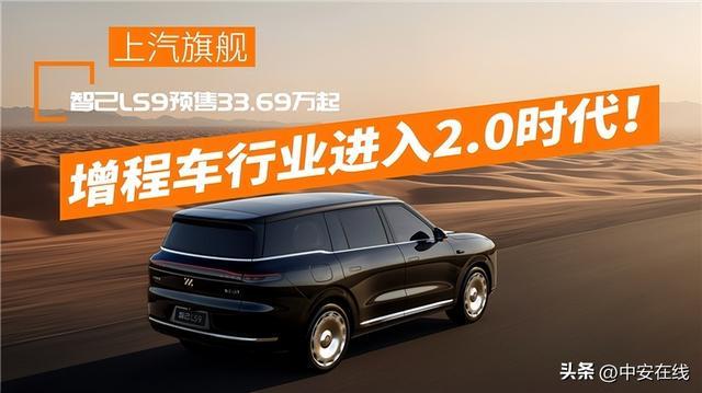 上汽旗舰智己LS9预售33.69万起，增程车行业进入2.0时代！
