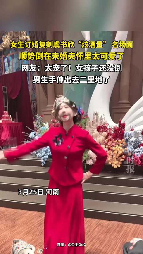 女生订婚模仿虞书欣炫酒量顺势倒未婚夫怀里