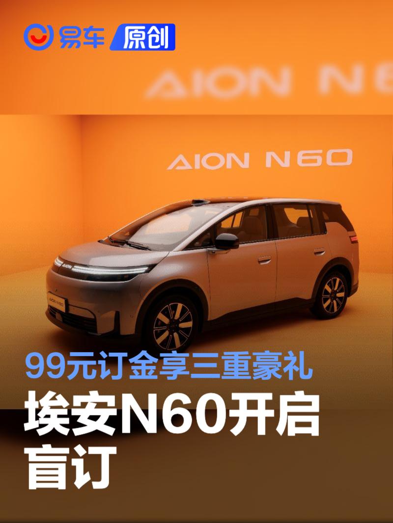埃安N60开启盲订 99元订金可享三重豪礼