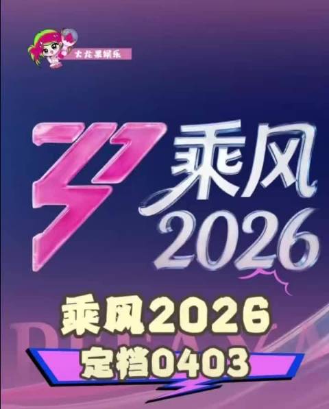 乘风2026官宣阵容定档4月3日全程真直播
