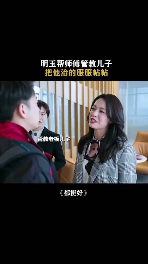 师傅拿儿子没办法，明玉几句话就把小蒙收拾得明明白白，都挺好 姚晨 彭昱畅