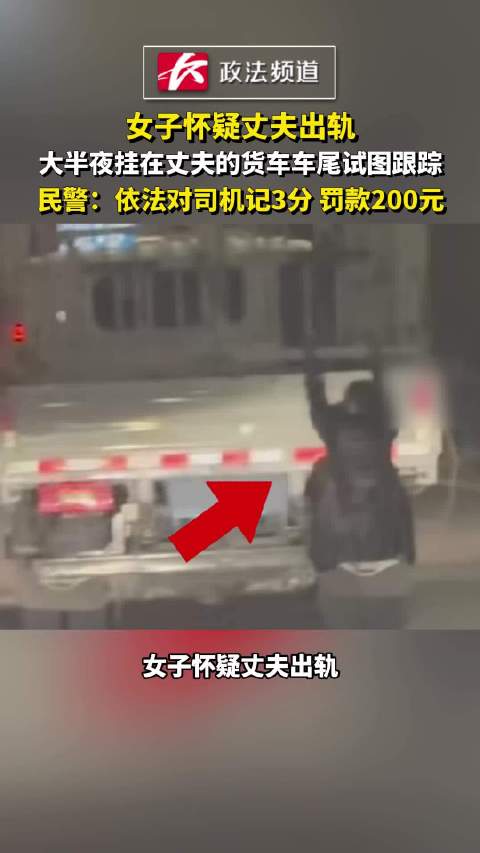 女子怀疑丈夫出轨，大半夜挂在丈夫的货车车尾试图跟踪，民警：依法对司机记3分 罚款200元
