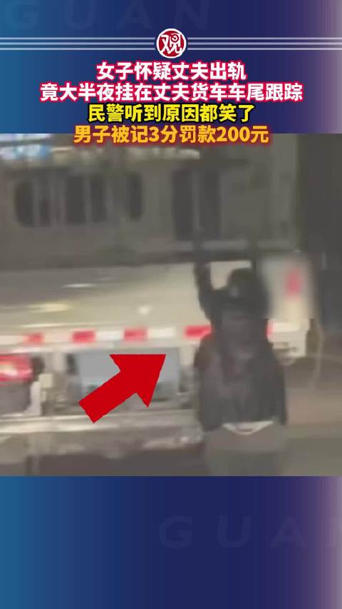 女子疑夫出轨夜扒货车跟踪，丈夫被罚3分200元