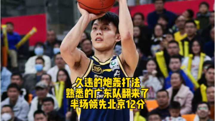 熟悉的广东队翻来了，久违的炮轰打法，半场领先北京首钢12分！
