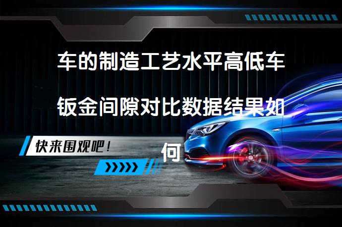 车的制造工艺水平高低车钣金间隙对比数据结果如何