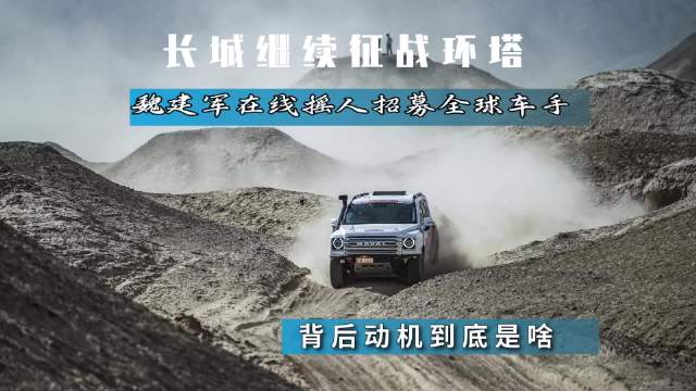 长城继续征战环塔拉力赛，魏建军亲自招募全球车手，这背后是啥动机？