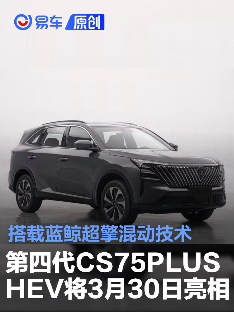 长安第四代CS75PLUS HEV将3月30日亮相 搭载蓝鲸超擎混动技术