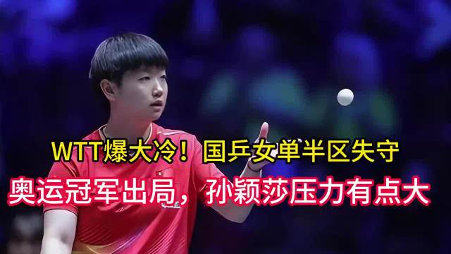 WTT爆大冷！国乒女单半区失守，奥运冠军出局，孙颖莎压力有点