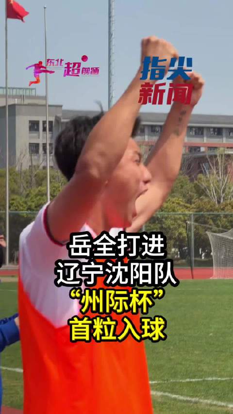 辽宁沈阳队“州际杯”首粒入球 岳全面对门将冷静推射破门