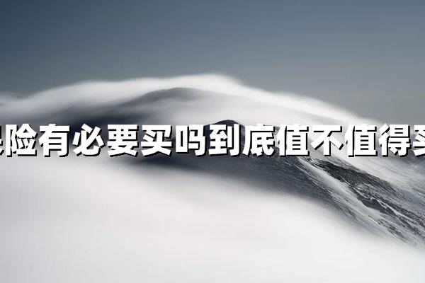 保险有必要买吗?到底值不值得买_沃保保险网
