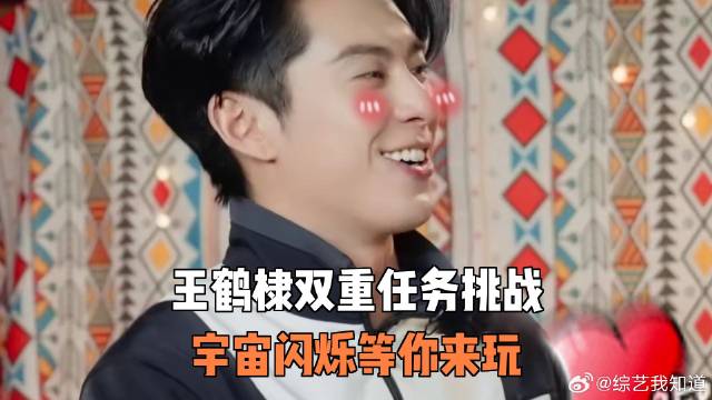 王鹤棣挑战双重任务，宇宙闪烁活动开启