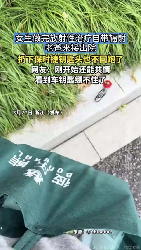 女生放疗后自带辐射！老爸接出院扔下保时捷钥匙就跑，太真实了！