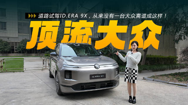道路试驾ID.ERA 9X，从来没有一台大众离谱成这样！