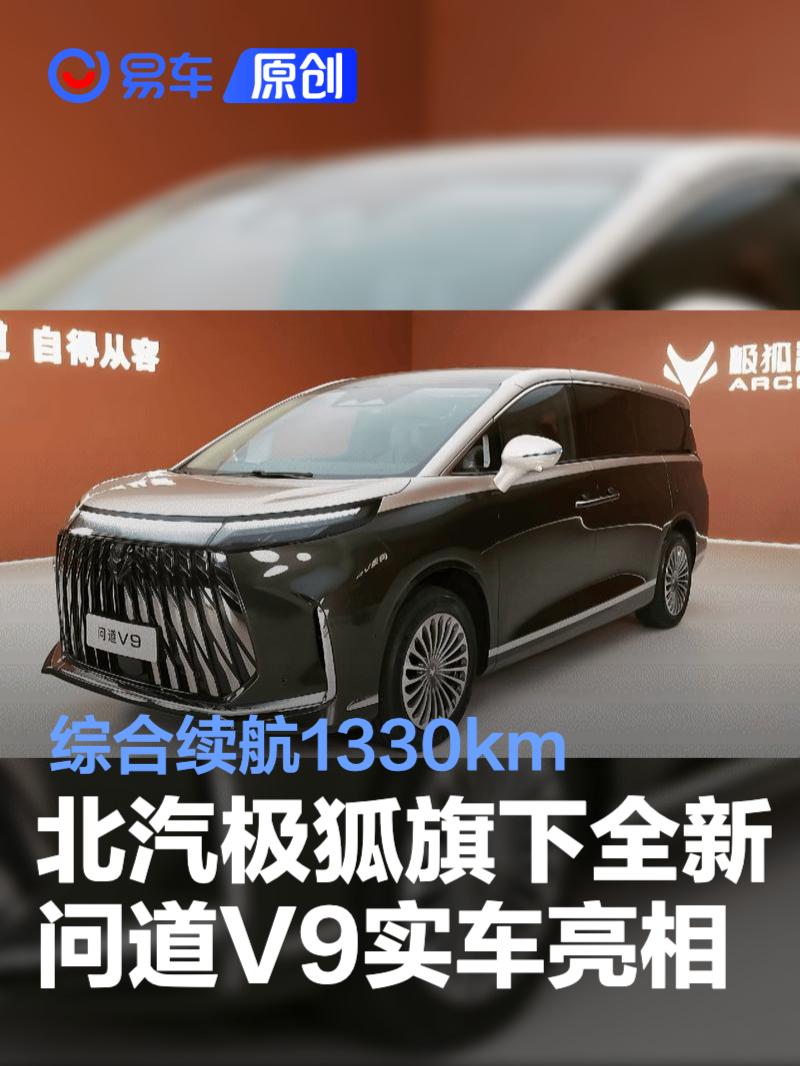 北汽极狐旗下全新MPV问道V9实车亮相 综合续航1330km