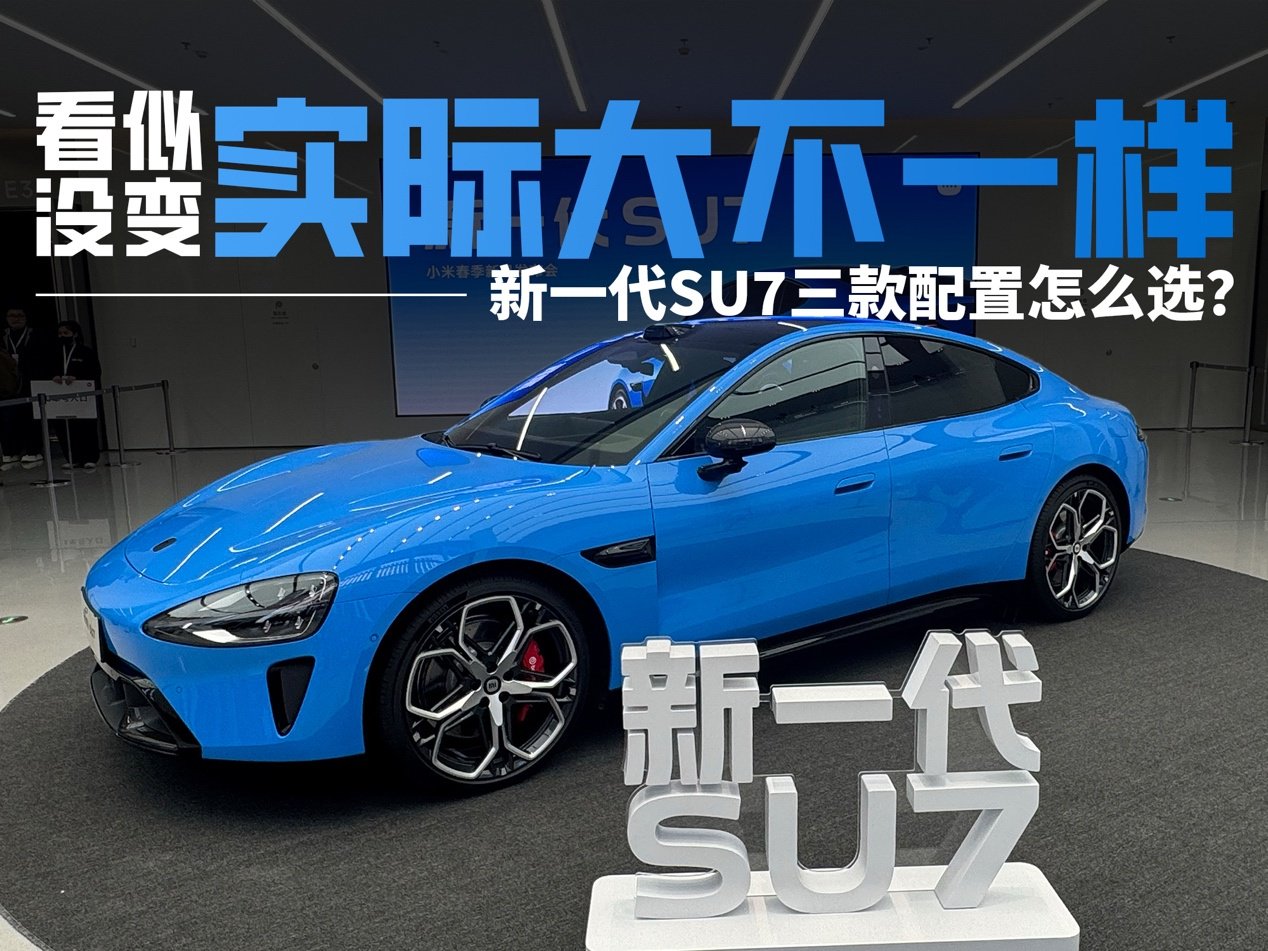 看似没变 实际大不一样 新一代SU7三款配置怎么选？