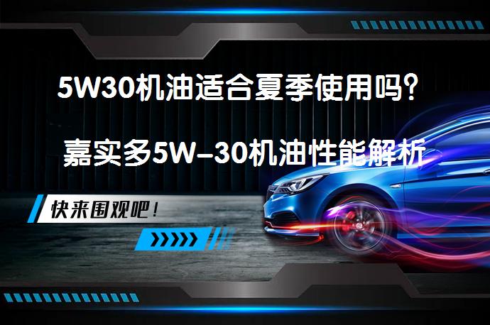 5W30机油适合夏季使用吗?嘉实多5W-30机油性能解析