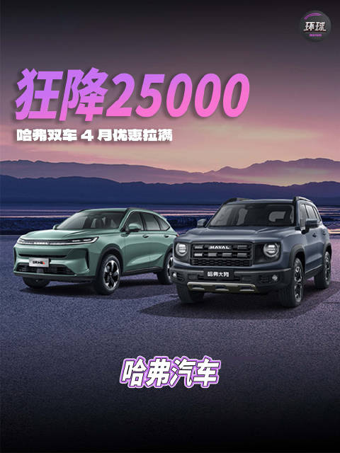 狂降 2.5 万！4 月买哈弗，看这一条就够了