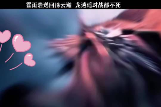 霍雨浩送回徐云瀚 龙逍遥对战都不死