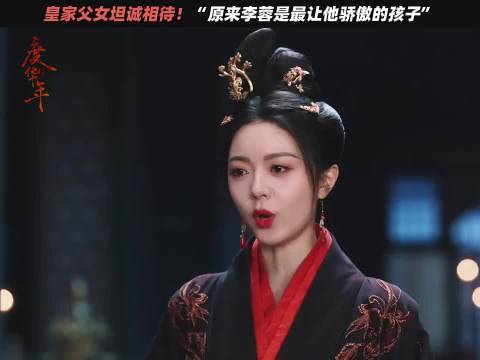 李蓉获父皇偏爱真相揭晓，赵今麦演绎跨越猜忌的父爱