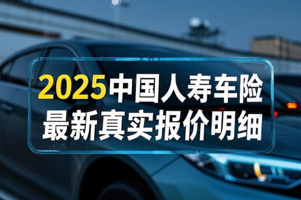2025中国人寿车险最新真实报价明细,2025中国人寿车险报价准确查询