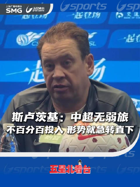 申花主帅斯卢茨基称中超无弱旅，强调百分百投入