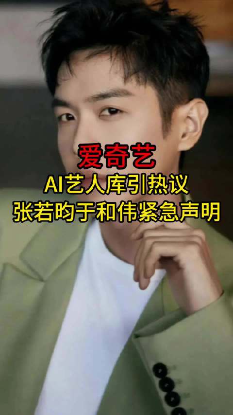 爱奇艺AI艺人库引争议，张若昀于和伟否认授权