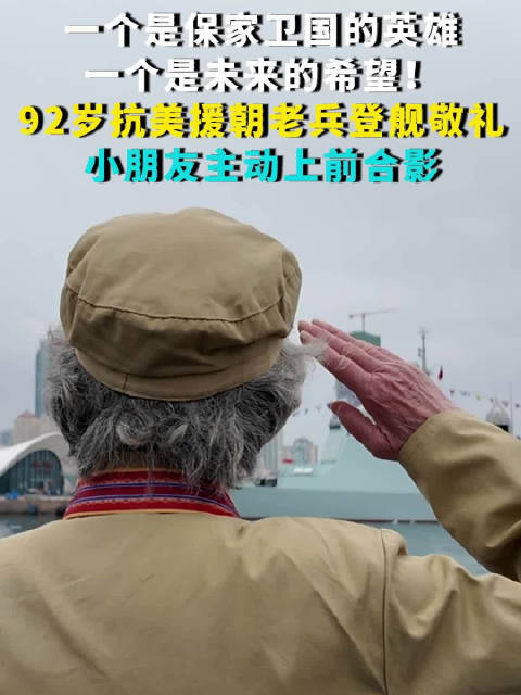 一个是保家卫国的英雄 一个是未来的希望！92岁抗美援朝老兵登舰敬礼 小朋友主动上前合影