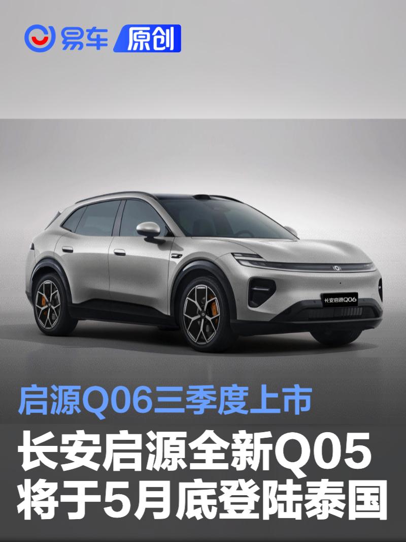 长安启源全新Q05将于5月底登陆泰国 启源Q06三季度上市